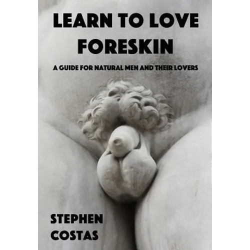 Learn to Love Foreskin: A Guide for Natural Men and Their Lovers
