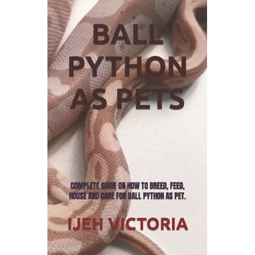 Ball Python as Pets: Complete Guide on How to Breed, Feed, House and Care for Ball Python as Pet.