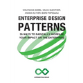 Enterprise Design Patterns: 35 Ways to Radically Increase Your Impact on the Enterprise