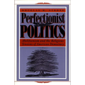 Perfectionist Politics: Abolitionism and the Religious Tensions of American Democracy