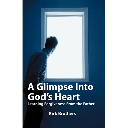 A Glimpse Into God's Heart: Learning Forgiveness From the Father