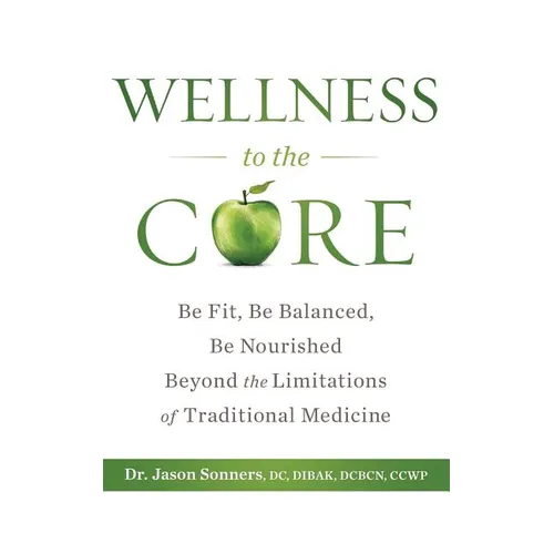 Wellness to the Core: Be Fit, Be Nourished, Be Balanced Beyond the Limitations of Traditional Medicine