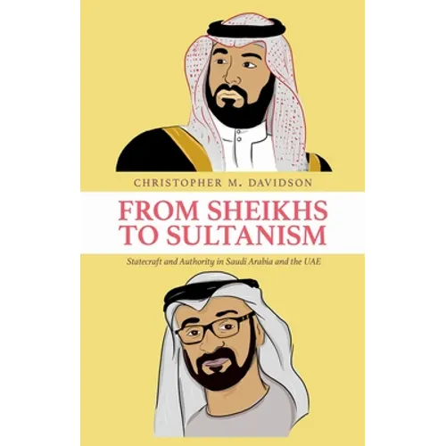 From Sheikhs to Sultanism: Statecraft and Authority in Saudi Arabia and the Uae