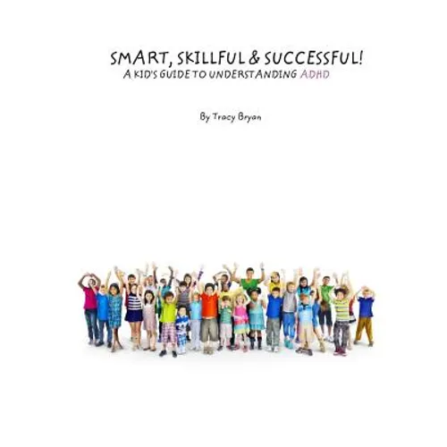 Smart, Skillful & Successful! A Kid's Guide To Understanding ADHD