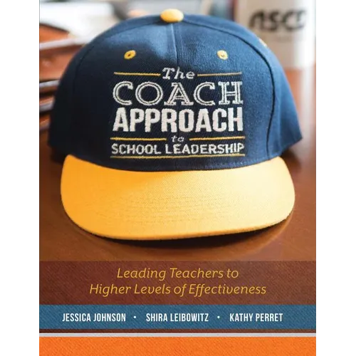 The Coach Approach to School Leadership: Leading Teachers to Higher Levels of Effectiveness