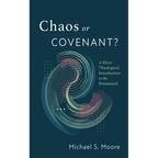Chaos or Covenant?: A Short Theological Introduction to the Pentateuch