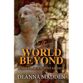 The World Beyond: A Novel of Ancient Greece