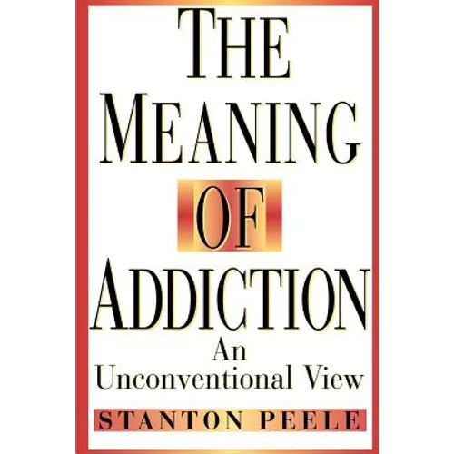The Meaning of Addiction: An Unconventional View
