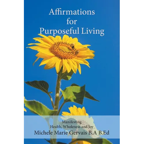 Affirmations for Purposeful Living: Manifesting Health, Wholeness and Joy