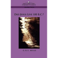 Did Jesus Live 100 B.C.?