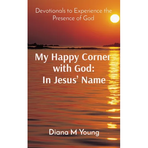 My Happy Corner with God: In Jesus' Name: In Jesus' Name: Devotionals to Experience the Presence of God