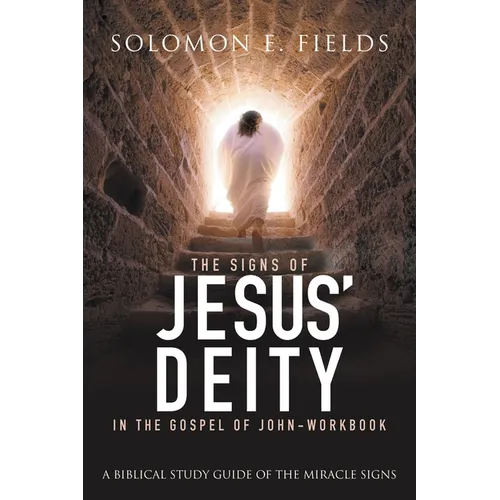 The Signs of Jesus' Deity in the Gospel of John - Workbook: A Biblical Study Guide of the Miracle Signs