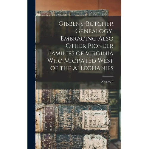 Gibbens-Butcher Genealogy. Embracing Also Other Pioneer Families of Virginia who Migrated West of the Alleghanies