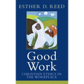 Good Work: Christian Ethics in the Workplace