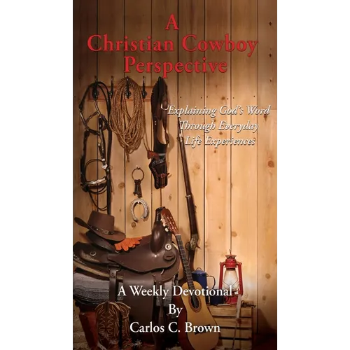 A Christian Cowboy Perspective: Explaining God's Word Through Everyday Life Experiences