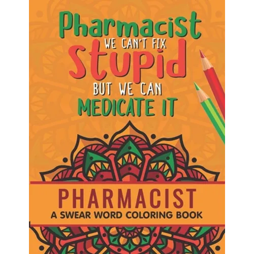 Pharmacist Coloring Book: A Pharmacy Coloring Book for Adults A Snarky & Humorous Adult Coloring Book for Pharmacists Pharmacist Gifts for Women