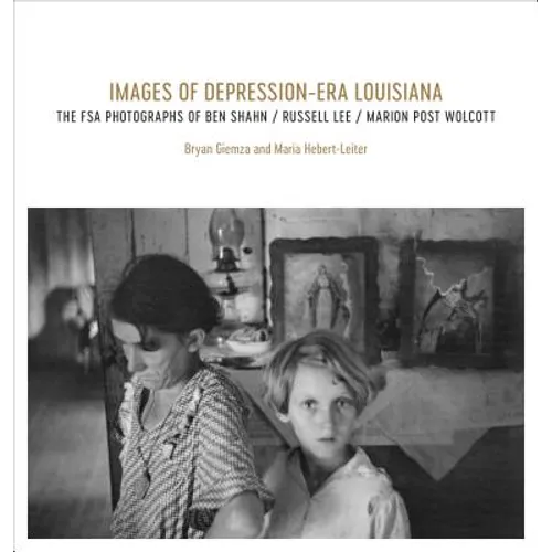 Images of Depression-Era Louisiana: The FSA Photographs of Ben Shahn, Russell Lee, and Marion Post Wolcott