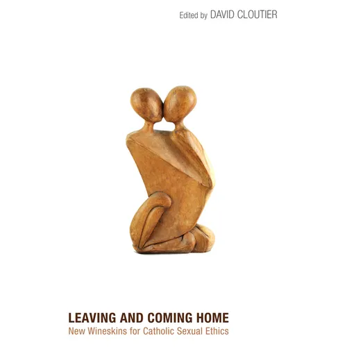 Leaving and Coming Home: New Wineskins for Catholic Sexual Ethics