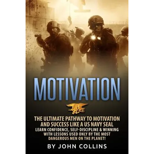 Motivation: The Ultimate Pathway to Motivation and Success like a US NAVY SEAL: Learn Confidence, Self-Discipline & Winning with L