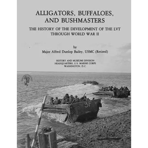 Alligators, Buffaloes, and Bushmasters: The History of the Development of the LVT Through World War II