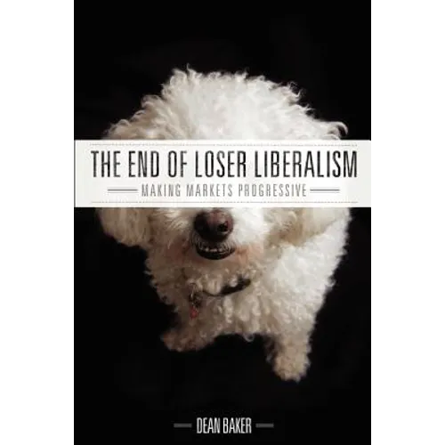 The End of Loser Liberalism: Making Markets Progressive