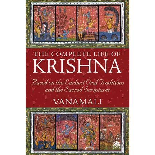 The Complete Life of Krishna: Based on the Earliest Oral Traditions and the Sacred Scriptures