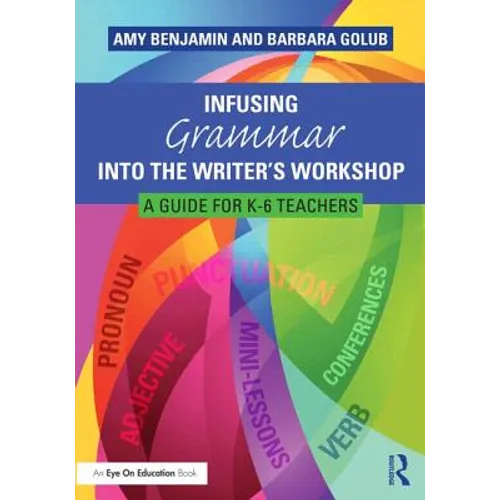 Infusing Grammar Into the Writer's Workshop: A Guide for K-6 Teachers