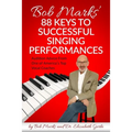 Bob Marks' 88 Keys to Successful Singing Performances: Audition Advice From One of America's Top Vocal Coaches