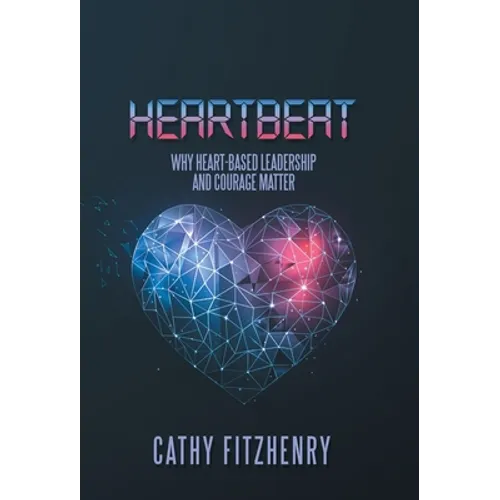 Heartbeat: Why Heart-Based Leadership and Courage Matter