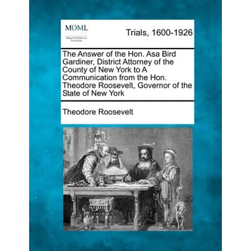 The Answer of the Hon. Asa Bird Gardiner, District Attorney of the County of New York to a Communication from the Hon. Theodore Roosevelt, Governor of