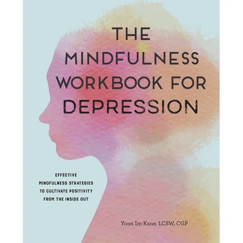 The Mindfulness Workbook for Depression: Effective Mindfulness Strategies to Cultivate Positivity from the Inside Out