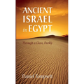 Ancient Israel in Egypt: Through a Glass, Darkly
