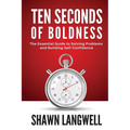 Ten Seconds of Boldness: The Essential Guide to Solving Problems and Building Self-Confidence