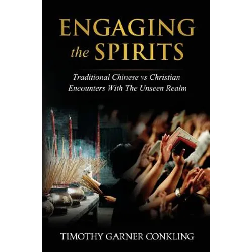 Engaging the Spirits: Traditional Chinese vs Christian Encounters with the Unseen Realm