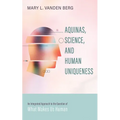 Aquinas, Science, and Human Uniqueness: An Integrated Approach to the Question of What Makes Us Human