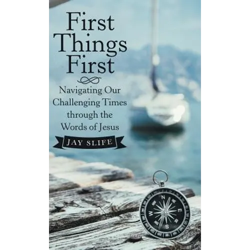 First Things First: Navigating Our Challenging Times Through the Words of Jesus