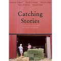 Catching Stories: A Practical Guide to Oral History