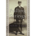 Pulling Strings: The Legacy of Melville A. Clark