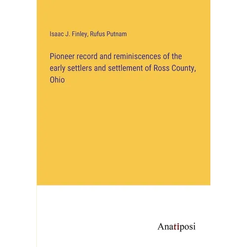 Pioneer record and reminiscences of the early settlers and settlement of Ross County, Ohio