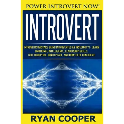 Introvert: Power Introvert NOW! Introverts Mistake Being Introverted As Insecurity! - Learn Emotional Intelligence, Leadership Sk