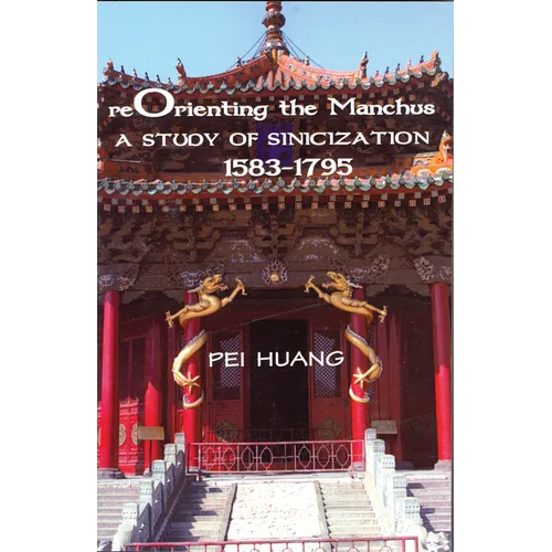 Reorienting the Manchus: A Study of Sinicization, 1583-1795