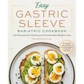 Easy Gastric Sleeve Bariatric Cookbook: 100 Recipes for Healing and Sustainable Weight Loss
