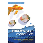 Freshwater Aquarium Planner & Logbook: A Little Planner to Help You Maintain Your Freshwater Aquarium