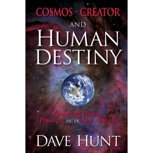 Cosmos, Creator, and Human Destiny: Answering Darwin, Dawkins, and the New Atheists