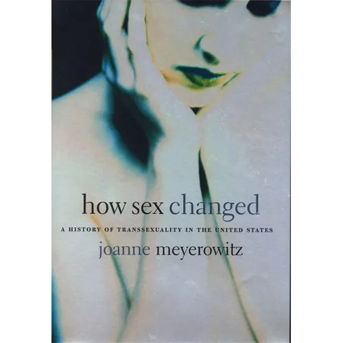 How Sex Changed: A History of Transsexuality in the United States