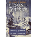 Beyond Tenebrae: Christian Humanism in the Twilight of the West