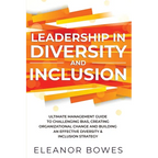 Leadership in Diversity and Inclusion: Ultimate Management Guide to Challenging Bias, Creating Organizational Change, and Building an Effective Divers - Paperback
