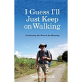 I Guess I'll Just Keep On Walking: Continuing the Search for Meaning
