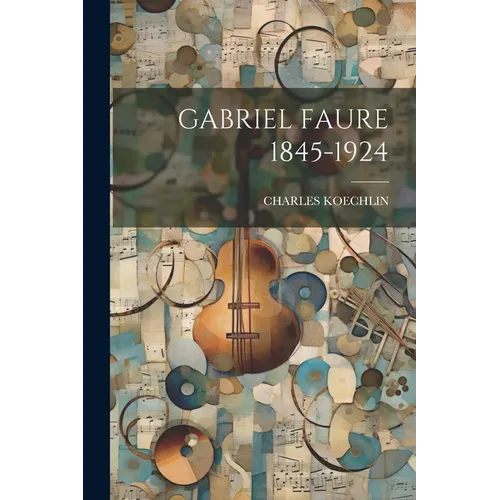 Gabriel Faure 1845-1924