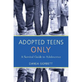 Adopted Teens Only: A Survival Guide to Adolescence